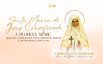 Santa Maria de Jesus Crucificado: a “pequena árabe” que foi conduzida pelo Espírito Santo à intimidade com o Pai.