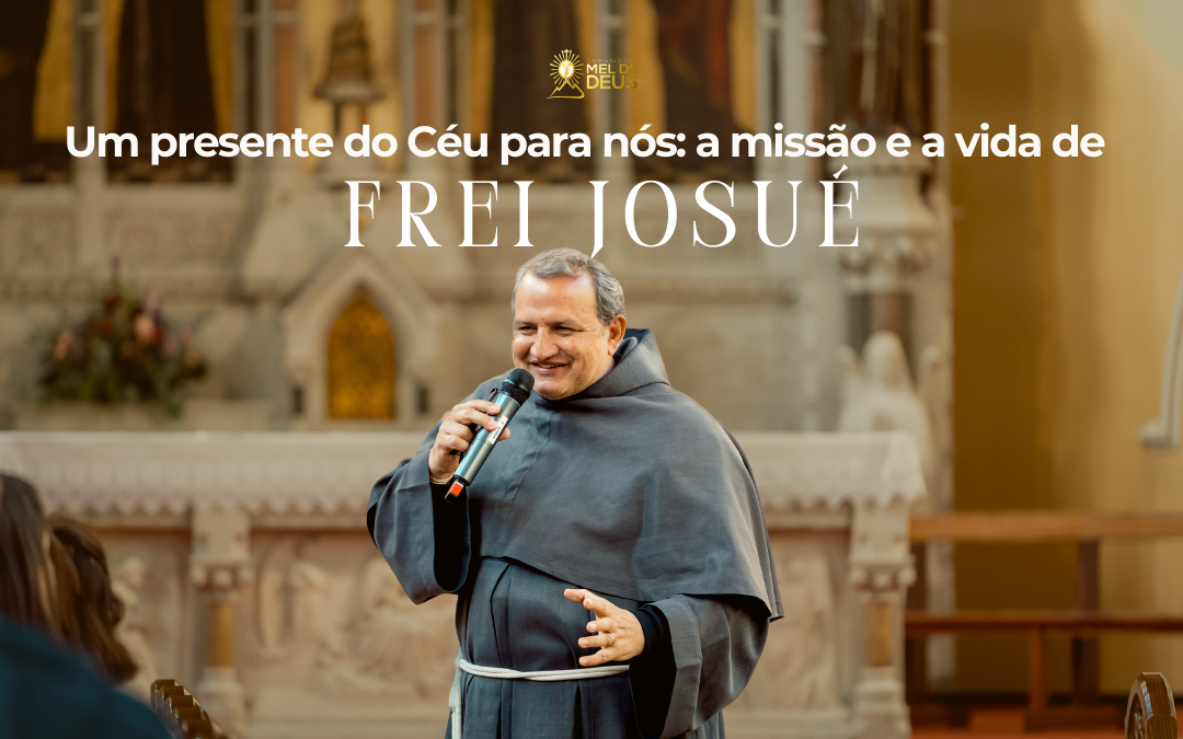 Um presente do Céu para nós: a missão e a vida de Frei Josué