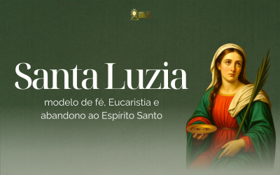 Santa Luzia, modelo de fé, Eucaristia e abandono ao Espírito Santo